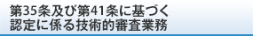 第35条及び第41条に基づく認定に係る技術的審査業務